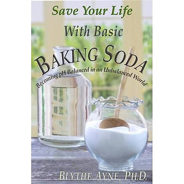 Save Your Life with Basic Baking Soda / How to Save Your Life Bd.7, Blythe Ayne