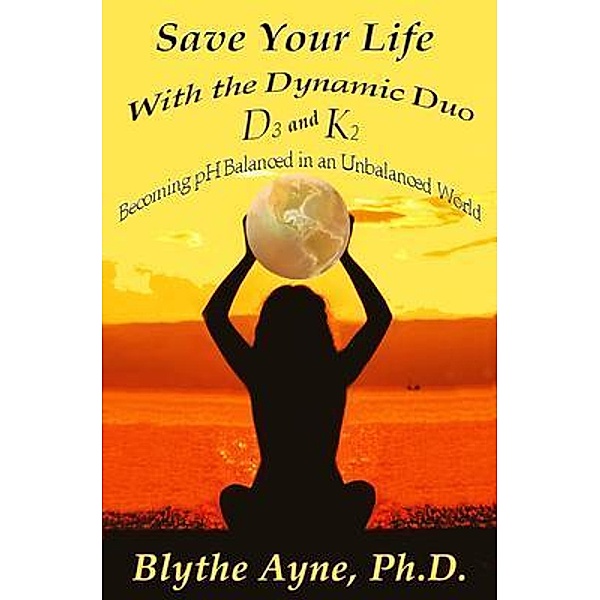 Save Your Life with the Dynamic Duo D3 and K2 / How to Save Your Life Bd.5, Blythe Ayne