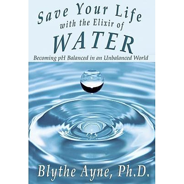 Save Your Life with the Elixir of Water / How to Save Your Life Bd.4, Blythe Ayne