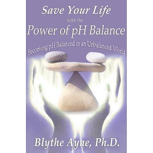 Save Your Life with the Power of pH Balance / How to Save Your Life Bd.1, Blythe Ayne