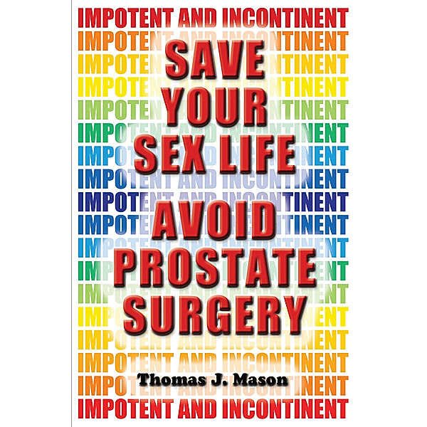 Save Your Sex Life: Avoid Prostate Surgery, Thomas J. Mason