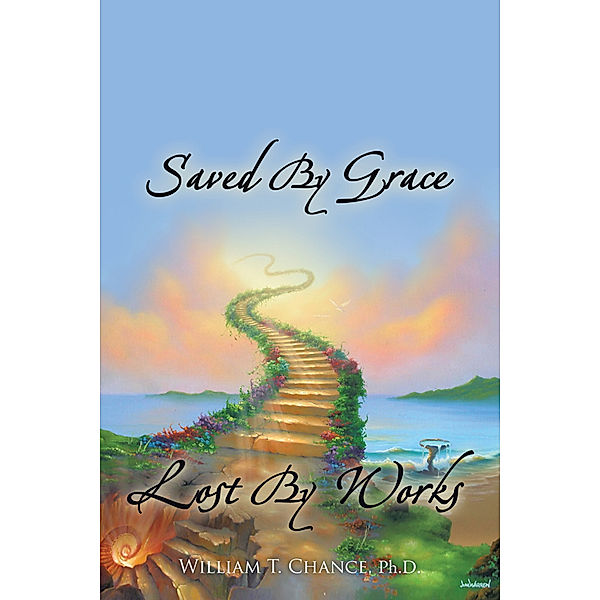 Saved by Grace Lost by Works, William T. Chance