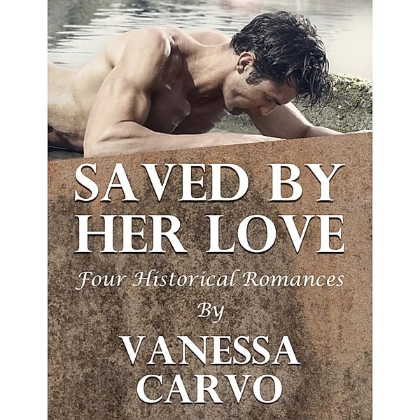 Saved By Her Love: Four Historical Romances, Vanessa Carvo