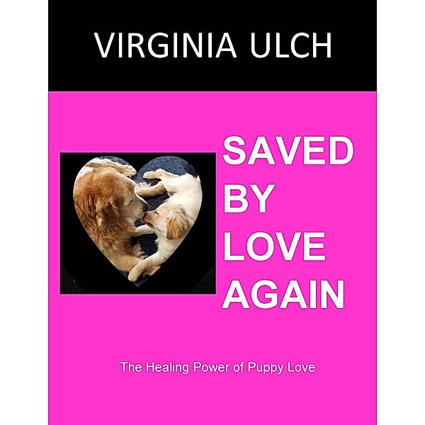 Saved by Love Again: The Healing Power of Puppy Love, Virginia Ulch