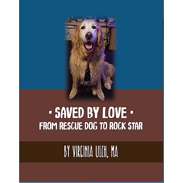 Saved By Love: From Rescue Dog to Rock Star, Virginia Ulch