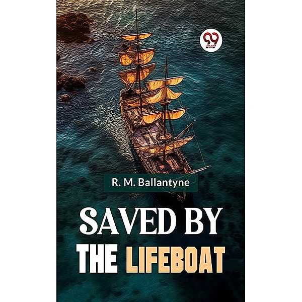 Saved By The Lifeboat, R. M. Ballantyne