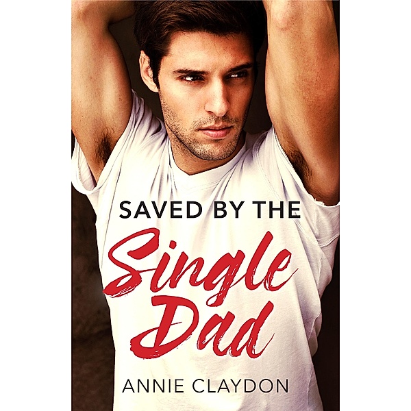 Saved By The Single Dad: A Single Dad Romance (Mills & Boon Medical) / Mills & Boon Medical, Annie Claydon