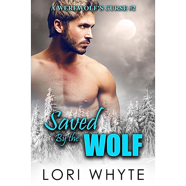 Saved By the Wolf (A Werewolf's Curse, #2) / A Werewolf's Curse, Lori Whyte