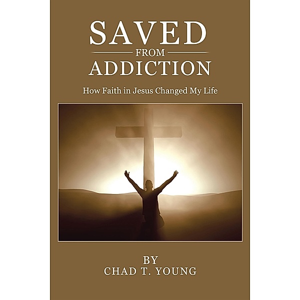Saved from Addiction, Chad T. Young