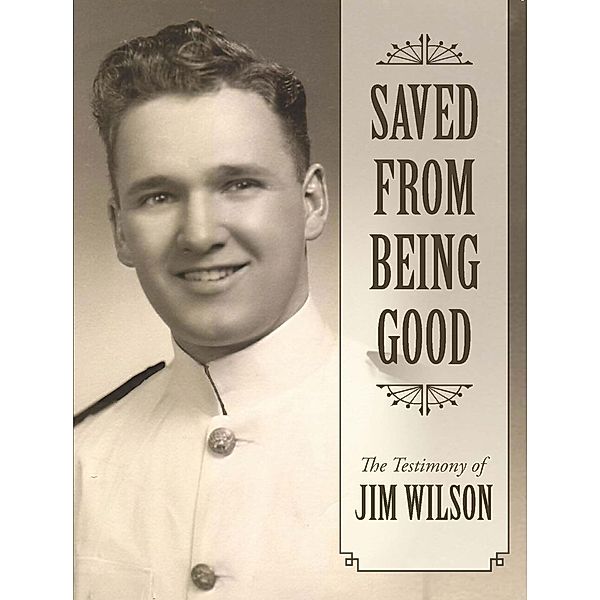 Saved from Being Good: The Testimony of Jim Wilson, Jim Wilson