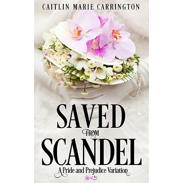 Saved from Scandal: A Pride and Prejudice Variation, Caitlin Marie Carrington