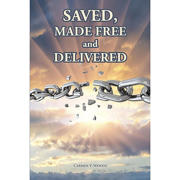 Saved, Made Free and Delivered, Carmen Y. Woods