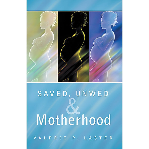 Saved, Unwed & Motherhood, Valerie P. Laster