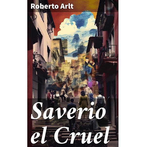 Saverio el Cruel, Roberto Arlt