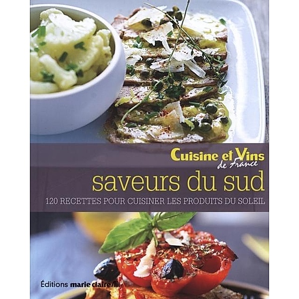 Saveurs du sud :120 recettes pour cuisiner les produits... / Cuisine et vins de France, Collectif