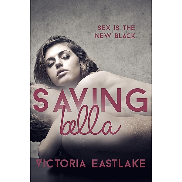 Saving Bella: Sex is the New Black (Bella & Tyler, #2), Victoria Eastlake