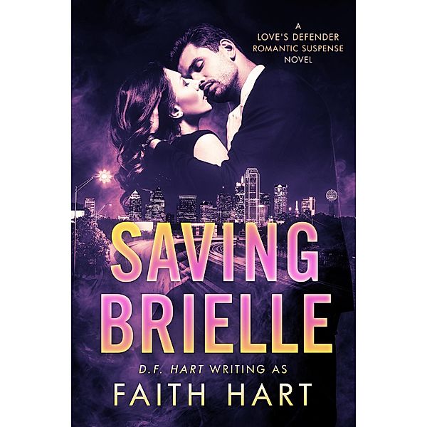 Saving Brielle: A Love's Defender Romantic Suspense Novel / Love's Defender, Faith Hart, D. F. Hart