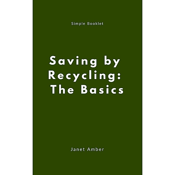 Saving by Recycling: The Basics, Janet Amber
