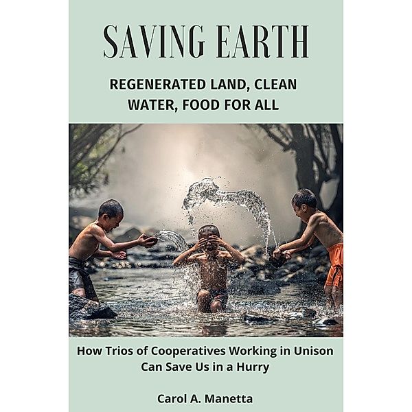 Saving Earth: Regenerated Land, Clean Water, Food for All, Carol Manetta
