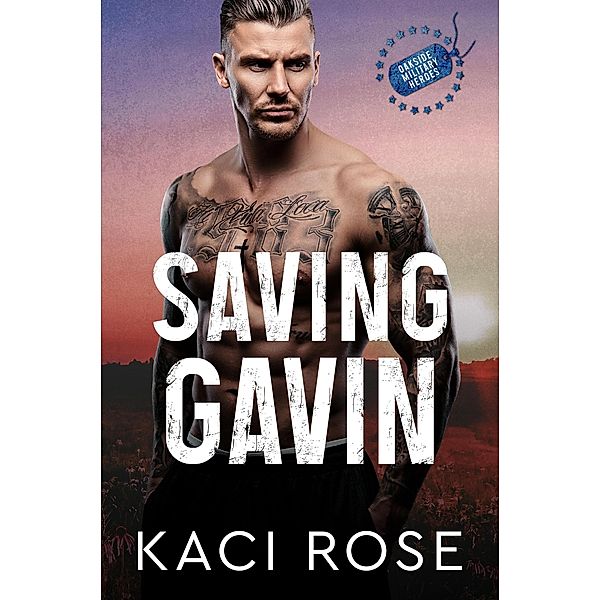 Saving Gavin: A Second Chance Military Romance (Oakside Military Heroes, #5) / Oakside Military Heroes, Kaci Rose