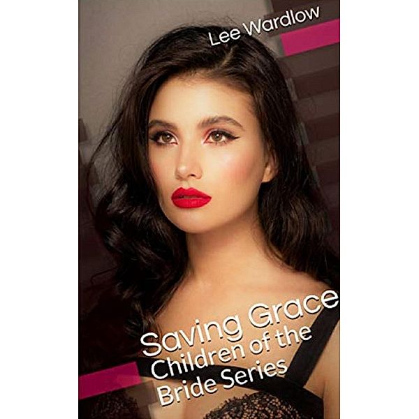 Saving Grace: Children of the Bride Series (7 Brides for 7 Brothers  - 2nd Generation, #5) / 7 Brides for 7 Brothers  - 2nd Generation, Lee Wardlow