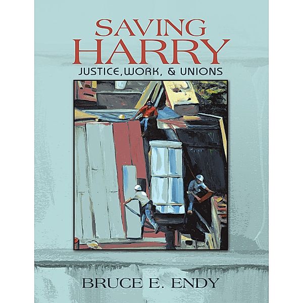 Saving Harry: Justice, Work, & Unions, Bruce E. Endy