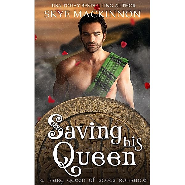 Saving His Queen: A Mary Queen of Scots Romance (Academy of Time, #3) / Academy of Time, Skye Mackinnon