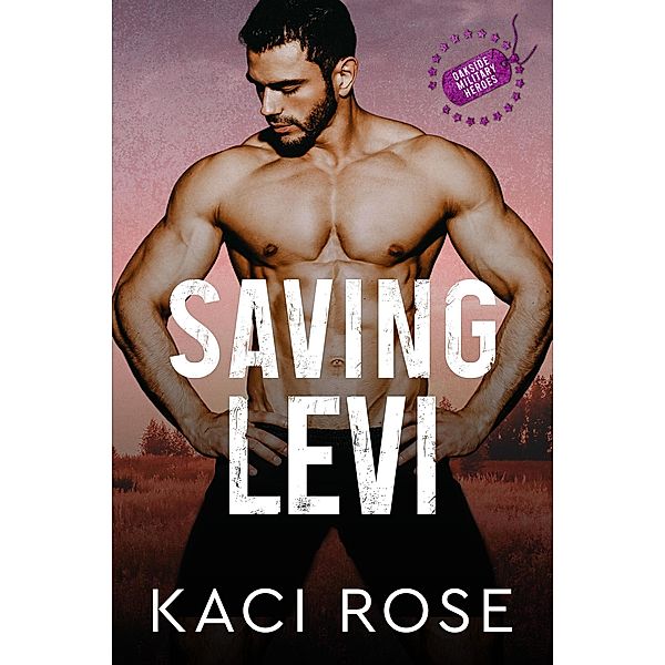 Saving Levi: Friends to Lovers, Military Romance (Oakside Military Heroes, #4) / Oakside Military Heroes, Kaci Rose