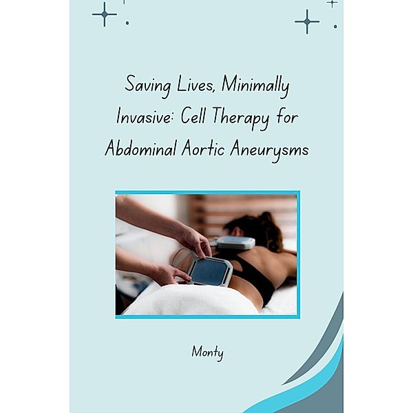 Saving Lives, Minimally Invasive: Cell Therapy for Abdominal Aortic Aneurysms, Monty