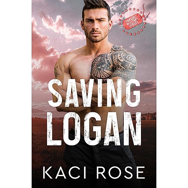 Saving Logan (Oakside Military Heroes, #6) / Oakside Military Heroes, Kaci Rose