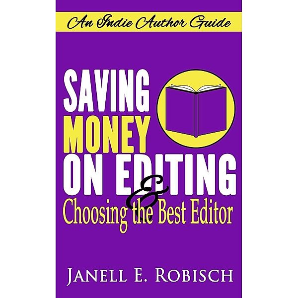 Saving Money on Editing & Choosing the Best Editor (Indie Author Guides, #1), Janell Robisch