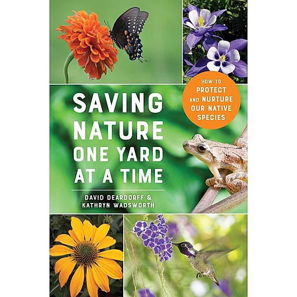 Saving Nature One Yard at a Time: How to Protect and Nurture Our Native Species, David Deardorff, Kathryn Wadsworth