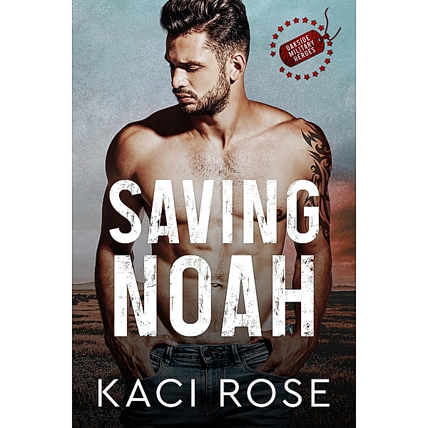 Saving Noah (Oakside Military Heroes, #1) / Oakside Military Heroes, Kaci Rose