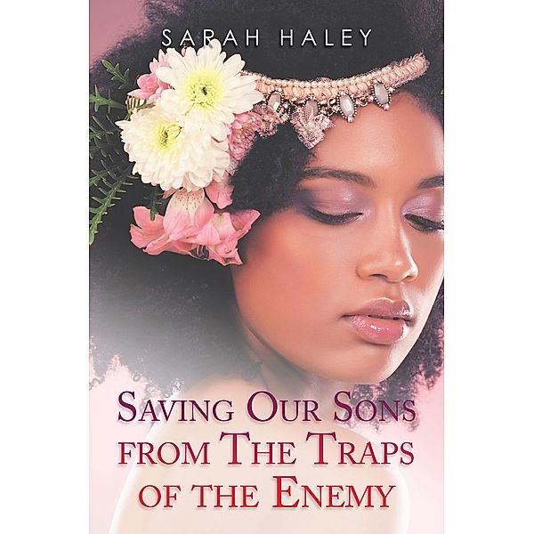 Saving Our Sons from the Traps of the Enemy, Sarah Haley