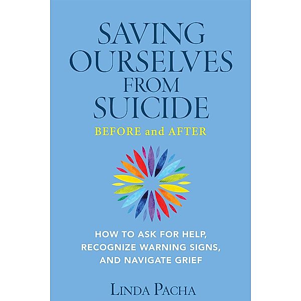 Saving Ourselves from Suicide - Before and After: How to Ask for Help, Recognize Warning Signs, and Navigate Grief, Linda Pacha