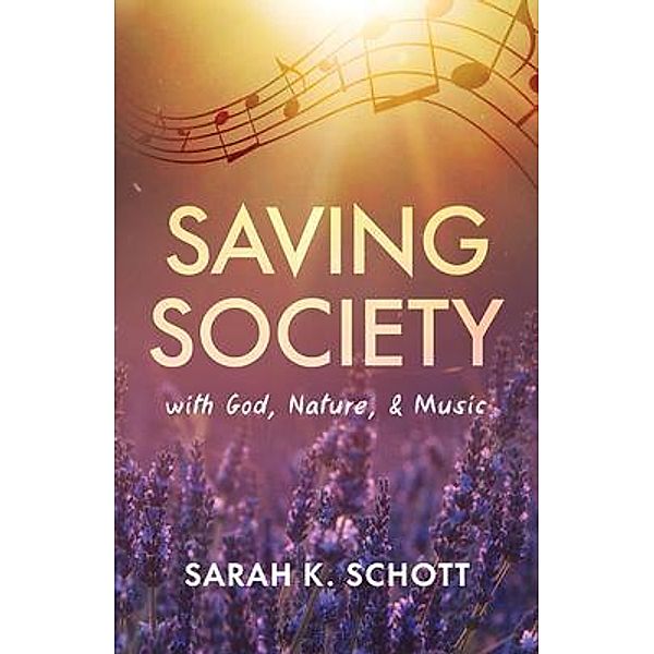 Saving Society with God, Nature, & Music / New Degree Press, Sarah Schott