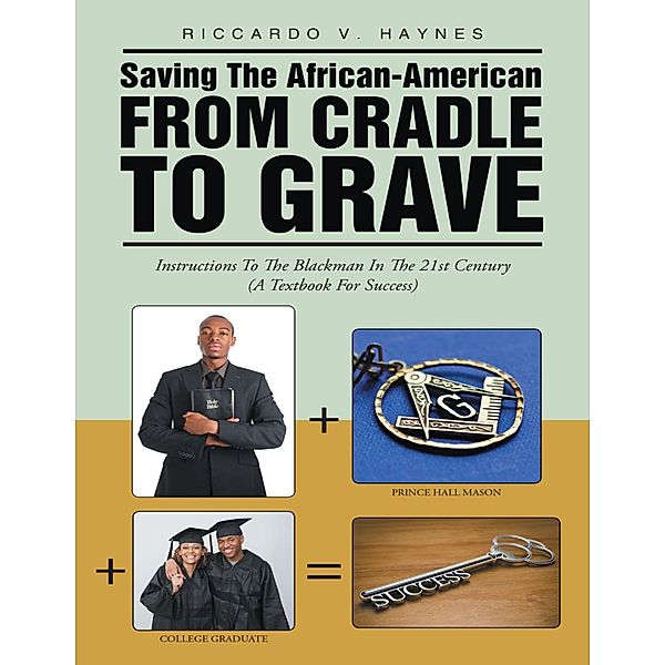Saving the African American from Cradle to Grave: Instructions to the Blackman In the 21st Century a Textbook for Success, Riccardo V. Haynes