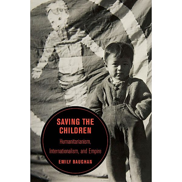 Saving the Children / Berkeley Series in British Studies Bd.19, Emily Baughan