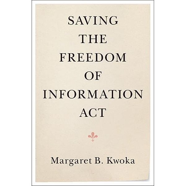 Saving the Freedom of Information Act, Margaret B. Kwoka