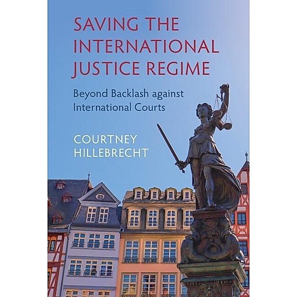 Saving the International Justice Regime, Courtney Hillebrecht