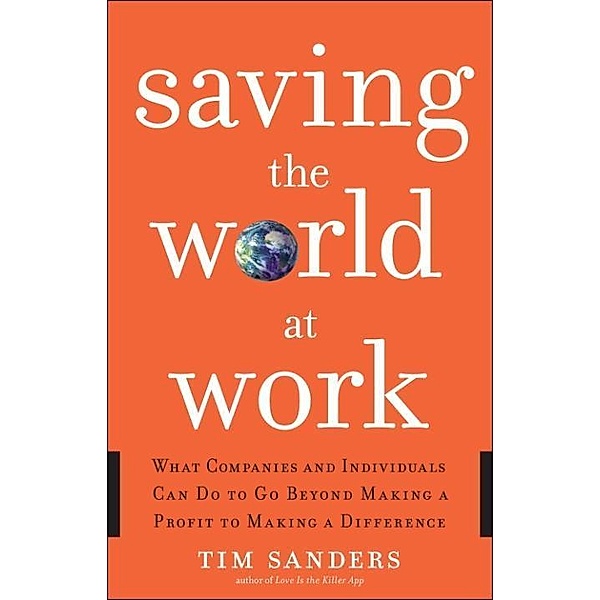 Saving the World at Work, Tim Sanders
