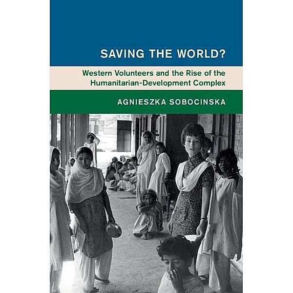 Saving the World? / Global and International History, Agnieszka Sobocinska