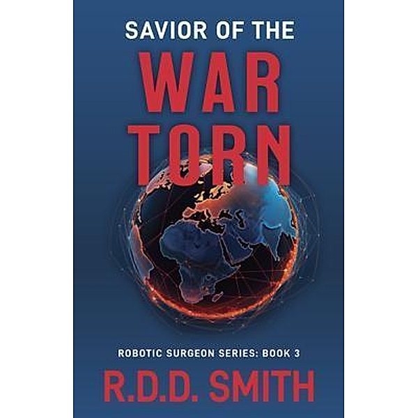 Savior of the War Torn / Robotic Surgeon Bd.3, R. D. D. Smith