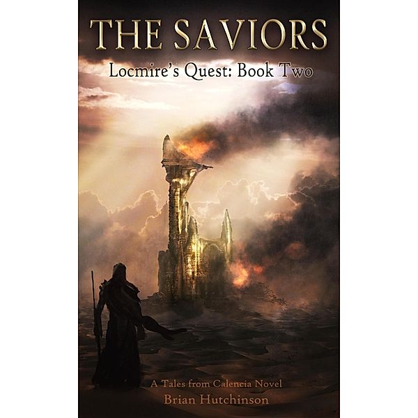 Saviors: Locmire's Quest Book Two A Tales from Calencia Novel / Brian Hutchinson, Brian Hutchinson