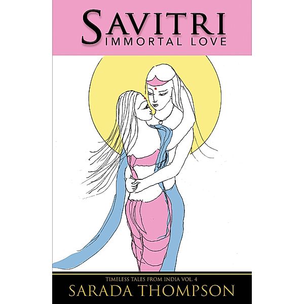 Savitri: Immortal Love (Timeless Tales From India, #4) / Timeless Tales From India, Sarada Thompson