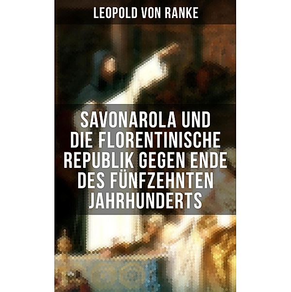 Savonarola und die florentinische Republik gegen Ende des fünfzehnten Jahrhunderts, Leopold von Ranke