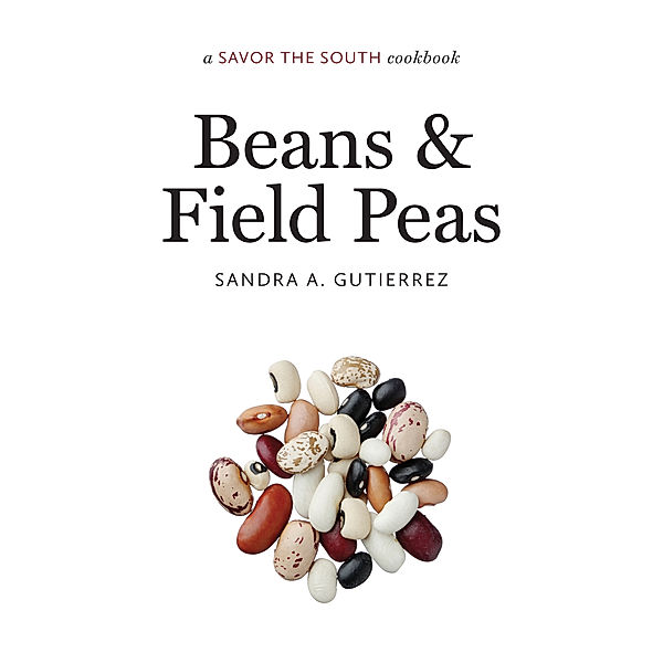 Savor the South Cookbooks: Beans and Field Peas, Sandra A. Gutierrez