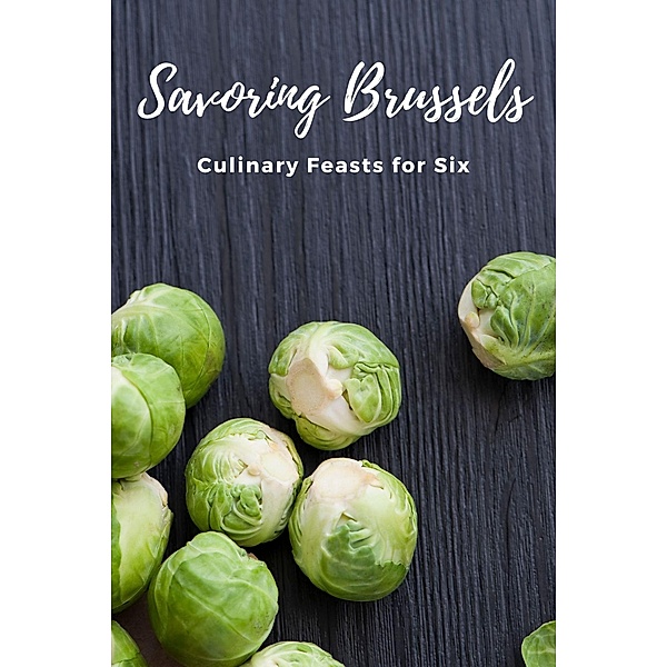 Savoring Brussels: Culinary Feasts for Six (Vegetable, #5) / Vegetable, Mick Martens