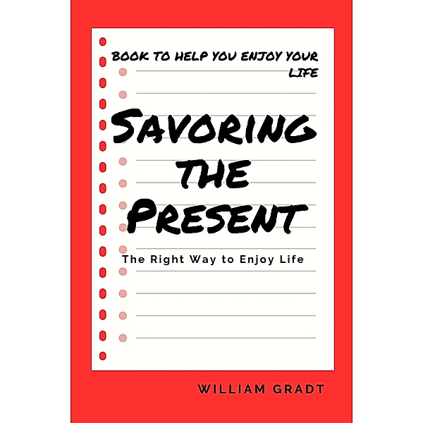 Savoring the Present: The Right Way to Enjoy Life, William Gradt