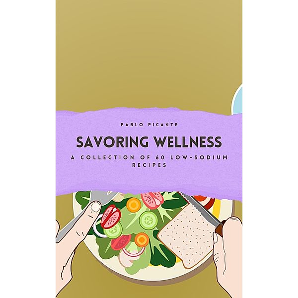 Savoring Wellness: A Collection of 60 Low-Sodium Recipes, Pablo Picante